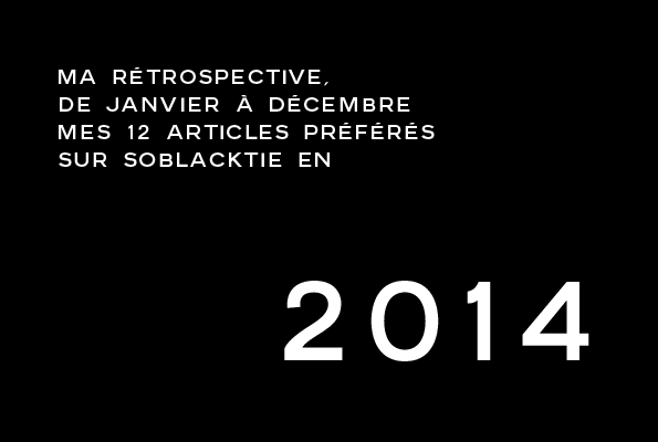 soblacktie,magazine,fashion,mode,luxe,luxury,rétrospective,sélection,sélection 2014,2014,best of,best of 2014,meilleurs,articles,blog,french,blogger,blogueur,france,français,tendances,trends,glamour,élégance,homme,élégant,dandy,dandies,post,selection,design,art,arts,creation